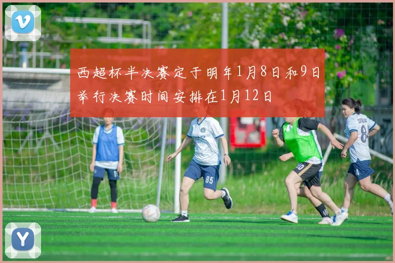西超杯半决赛定于明年1月8日和9日举行决赛时间安排在1月12日