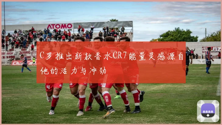 C罗推出新款香水CR7能量灵感源自他的活力与冲劲