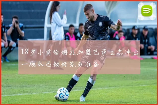 18岁小将哈姆扎加盟巴萨立志冲击一线队已做好充分准备